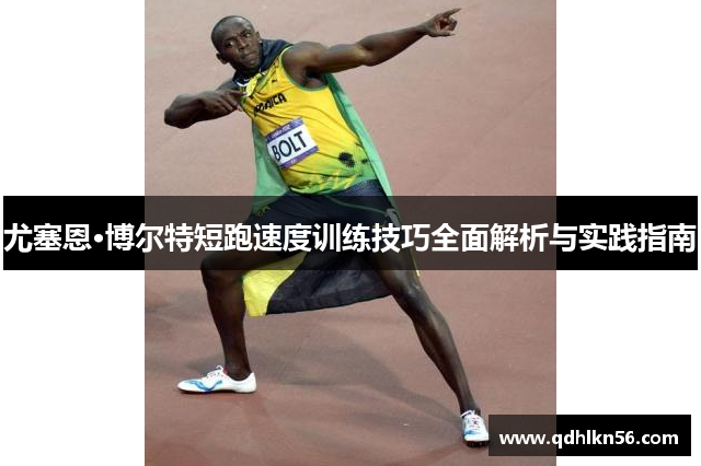 尤塞恩·博尔特短跑速度训练技巧全面解析与实践指南