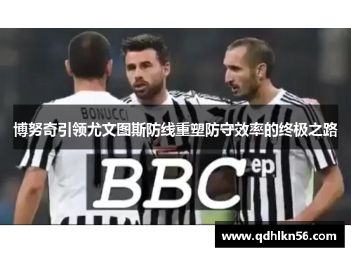 博努奇引领尤文图斯防线重塑防守效率的终极之路