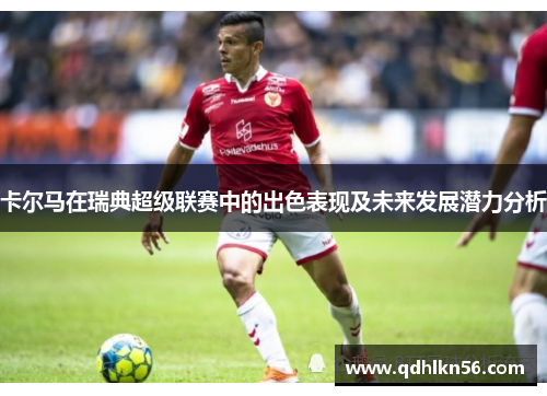 卡尔马在瑞典超级联赛中的出色表现及未来发展潜力分析