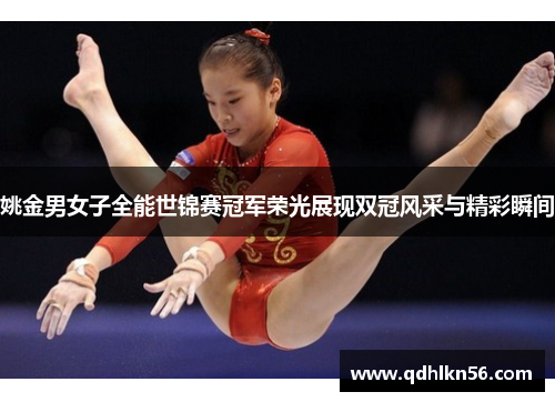 姚金男女子全能世锦赛冠军荣光展现双冠风采与精彩瞬间